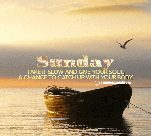 Sunday take it slow and give your soul a chance to catch up to your body. # sunday